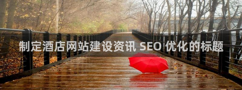 威廉希尔体育在线平台|制定酒店网站建设资讯 SEO 优化的标